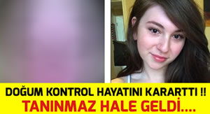 Doğum kontrol hayatını kararttı!
